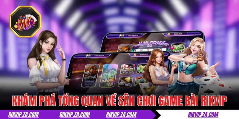 Game Bài RIKVIP - Đánh Bài Trả Ga, Nhận Thưởng Cực Đã Top 1 1 Khám phá tổng quan về sân chơi game bài RIKVIP