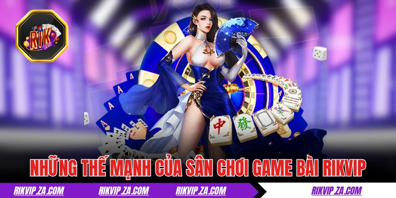 Game Bài RIKVIP - Đánh Bài Trả Ga, Nhận Thưởng Cực Đã Top 1 2 Những thế mạnh của sân chơi game bài RIKVIP