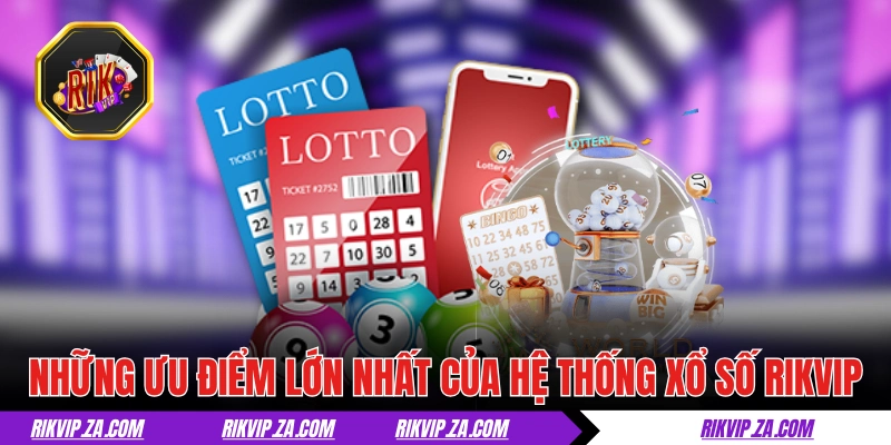 Xổ Số RIKVIP - “Test Nhân Phẩm Với Con Số”, Tiền Tỷ Về Tay 2 Những ưu điểm lớn nhất của hệ thống xổ số RIKVIP